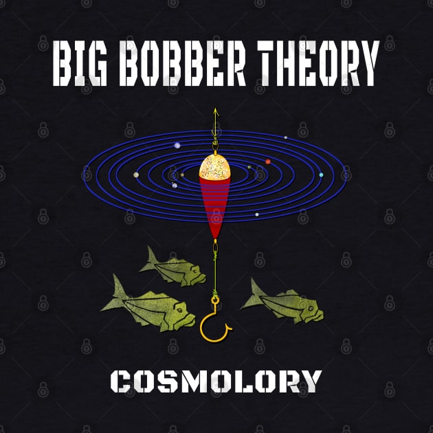Big Bobber Theory Cosmology by The Witness
